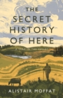Image for The secret history of here  : a year in the valley