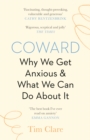 Image for Coward  : why we get anxious &amp; what we can do about it