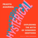Image for Hysterical: Exploding the Myth of Gendered Emotions