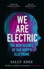 Image for We Are Electric: The New Science of Our Body&#39;s Electrome