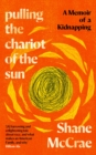 Image for Pulling the chariot of the sun  : a memoir of a kidnapping
