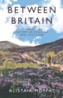 Image for Between Britain  : walking the history of England and Scotland