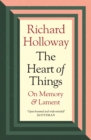 Image for The heart of things  : an anthology of memory and lament