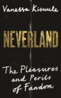 Image for Neverland  : the pleasures and perils of fandom