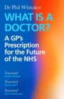 Image for What is a doctor?  : a GP&#39;s prescription for the future of the NHS