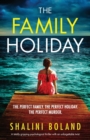 Image for The Family Holiday : A totally gripping psychological thriller with an unforgettable twist