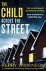 Image for The Child Across the Street : An unputdownable and absolutely gripping psychological thriller