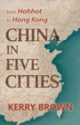 Image for China in Five Cities : From Hohhot to Hong Kong