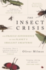 Image for The insect crisis  : our fragile dependence on the planet&#39;s smallest creatures