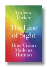 Image for The line of sight  : how vision made us human