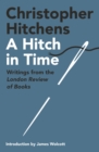 Image for A hitch in time  : writings from the London Review of Books