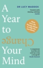 Image for A year to change your mind  : ideas from the therapy room to help you live better