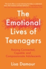 Image for The emotional lives of teenagers  : raising connected, capable and compassionate adolescents