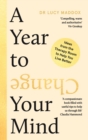 Image for A year to change your mind  : ideas from the therapy room to help you live better