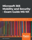 Image for Microsoft 365 Mobility and Security - Exam Guide MS-101: Explore threat management, governance, security, compliance, and device services in Microsoft 365