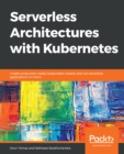 Image for Serverless architectures with Kubernetes: create production-ready Kubernetes clusters and run serverless applications on them