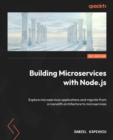 Image for Building Microservices with Node.js : Explore microservices applications and migrate from a monolith architecture to microservices: Explore microservices applications and migrate from a monolith architecture to microservices