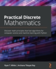 Image for Practical Discrete Mathematics : Discover math principles that fuel algorithms for computer science and machine learning with Python