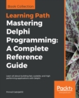 Image for Mastering Delphi programming: a complete reference guide : learn all about building fast, scalable, and high performing applications with Delphi