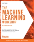 Image for The Machine Learning Workshop - Second Edition: Get Ready to Develop Your Own High-Performance Machine Learning Algorithms With Scikit-Learn