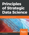 Image for Principles of strategic data science: creating value from data, big and small