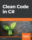 Image for Clean Code in C#: Refactor Your Legacy C# Codebase to Make It Clean, Maintainable, and Easy-to-Extend