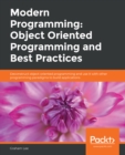 Image for Modern Programming: Object Oriented Programming and Best Practices: Deconstruct Object-oriented Programming and Use It With Other Programming Paradigms to Build Applications
