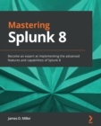 Image for Mastering Splunk 8  : become an expert at implementing the advanced features and capabilities of Splunk 8