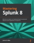 Image for Mastering Splunk 8: Become an Expert at Implementing the Advanced Features and Capabilities of Splunk 8