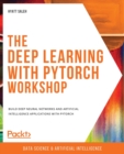 Image for The deep learning with PyTorch workshop  : build deep neural networks and artificial intelligence applications with PyTorch