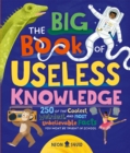 Image for The Big Book of Useless Knowledge : 250 of the Coolest, Weirdest, and Most Unbelievable Facts You Won’t Be Taught in School