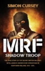 Image for MRF Shadow Troop : The untold true story of top secret British military intelligence undercover operations in Belfast, Northern Ireland, 1972-1974