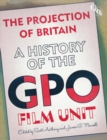 Image for The projection of Britain: a history of the GPO Film Unit