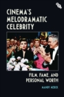 Image for Cinema&#39;s melodramatic celebrity  : film, fame, and personal worth