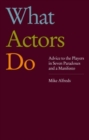 Image for What actors do  : advice to the players in seven paradoxes and a manifesto