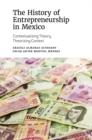 Image for The history of entrepreneurship in Mexico  : contextualizing theory, theorizing context