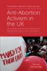 Image for Anti-Abortion Activism in the UK: Ultra-Sacrificial Motherhood, Religion and Reproductive Rights in the Public Sphere