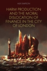 Image for Harm production and the moral dislocation of finance in the City of London: an ethnography