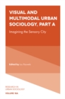 Image for Visual and Multimodal Urban Sociology. Part A Imagining the Sensory City : 18, Part A