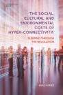 Image for The social, cultural and environmental costs of hyper-connectivity: sleeping through the revolution