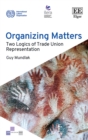 Image for Organizing matters  : two logics of trade union representation