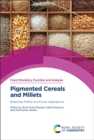 Image for Pigmented cereals and millets  : bioactive profile and food applications