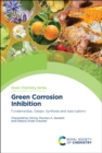 Image for Green Corrosion Inhibition: Fundamentals, Design, Synthesis and Applications
