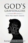 Image for God&#39;s Gravediggers : Why No Deity Exists