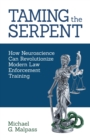 Image for Taming the Serpent : How Neuroscience Can Revolutionize Modern Law Enforcement Training