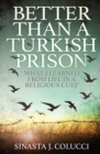 Image for Better Than a Turkish Prison : What I Learned From Life in a Religious Cult