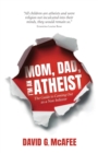 Image for Mom, Dad, I&#39;m an Atheist : The Guide to Coming Out as a NonBeliever