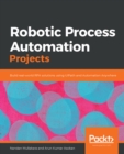 Image for Robotic Process Automation Projects: Build Real-World RPA Solutions Using UiPath and Automation Anywhere