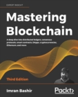 Image for Mastering Blockchain : A deep dive into distributed ledgers, consensus protocols, smart contracts, DApps, cryptocurrencies, Ethereum, and more, 3rd Edition