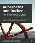 Image for Kubernetes and Docker - An Enterprise Guide : Effectively containerize applications, integrate enterprise systems, and scale applications in your enterprise